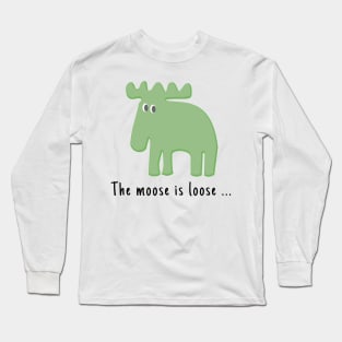 The Moose is Loose ... Long Sleeve T-Shirt